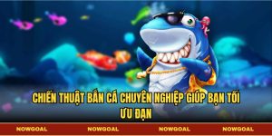 Chiến thuật bắn cá chuyên nghiệp giúp bạn tối ưu đạn