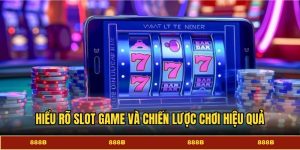 Hiểu rõ slot game và chiến lược chơi hiệu quả