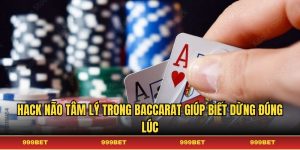 Hack não tâm lý trong baccarat giúp biết dừng đúng lúc