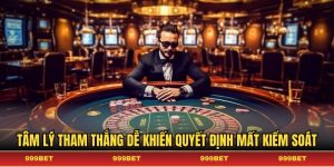 Tâm lý tham thắng dễ khiến quyết định mất kiểm soát