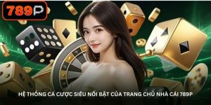 Hệ thống cá cược siêu nổi bật của trang chủ nhà cái 789P Hệ thống cá cược siêu nổi bật của trang chủ nhà cái 789P