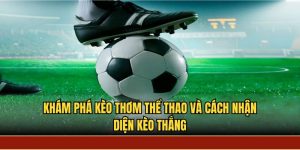 Khám phá kèo thơm thể thao và cách nhận diện kèo thắng