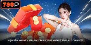 Mẹo săn khuyến mãi tại trang 789P không phải ai cũng biết Mẹo săn khuyến mãi tại trang 789P không phải ai cũng biết