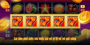Sai lầm phổ biến khi hiểu sai về tỷ lệ nổ hũ giờ vàng Sai lầm phổ biến khi hiểu sai về tỷ lệ nổ hũ giờ vàng