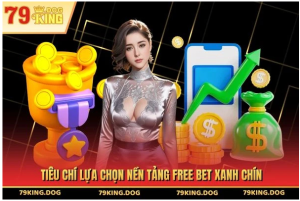 Tiêu chí lựa chọn nền tảng free bet xanh chín Tiêu chí lựa chọn nền tảng free bet xanh chín