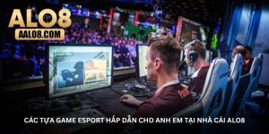 Các tựa game Esport hấp dẫn cho anh em tại nhà cái ALO8