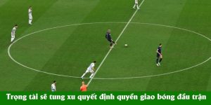 Trọng tài sẽ tung xu quyết định quyền giao bóng đầu trận
