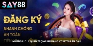 Những lưu ý quan trọng khi đăng ký Say88 lần đầu
