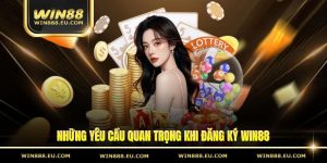 Những yêu cầu quan trọng khi đăng ký WIN88