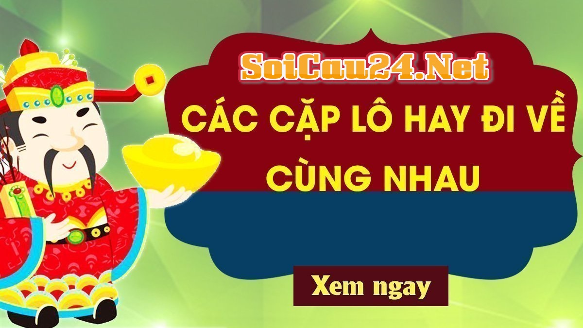 Tuyệt kỹ bắt cặp lô hay về cùng nhau
