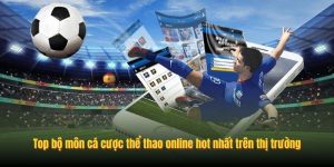 Top bộ môn cá cược thể thao online hot nhất trên thị trường Top bộ môn cá cược thể thao online hot nhất trên thị trường