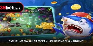 Cách tham gia Bắn cá 39BET nhanh chóng cho người mới