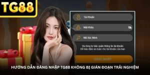 Hướng dẫn đăng nhập TG88 không bị gián đoạn trải nghiệm