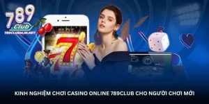 Kinh nghiệm chơi Casino online 789Club cho người chơi mới Kinh nghiệm chơi Casino online 789Club cho người chơi mới