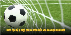 Cách đọc tỷ lệ hiệp phụ và thời điểm vào kèo hiệu quả nhất Cách đọc tỷ lệ hiệp phụ và thời điểm vào kèo hiệu quả nhất