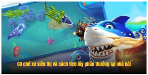 Cơ chế xu siêu thị và cách tích lũy phần thưởng tại nhà cái