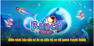 Điểm khác của bắn cá ăn xu siêu thị so với game truyền thống
