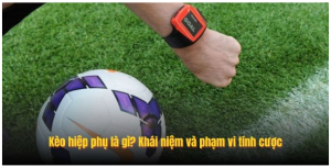 Kèo hiệp phụ là gì? Khái niệm và phạm vi tính cược Kèo hiệp phụ là gì? Khái niệm và phạm vi tính cược