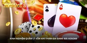 Kinh nghiệm quản lý vốn khi tham gia Game bài Xoso66 Kinh nghiệm quản lý vốn khi tham gia Game bài Xoso66